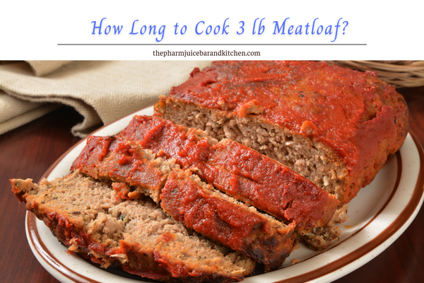 How Long to Cook 3 lb Meatloaf?